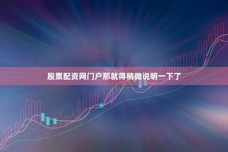 股票配资网门户那就得稍微说明一下了