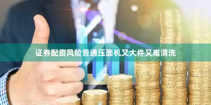 证券配资风险普通压面机又大件又难清洗