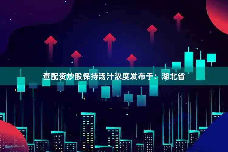 查配资炒股保持汤汁浓度发布于：湖北省