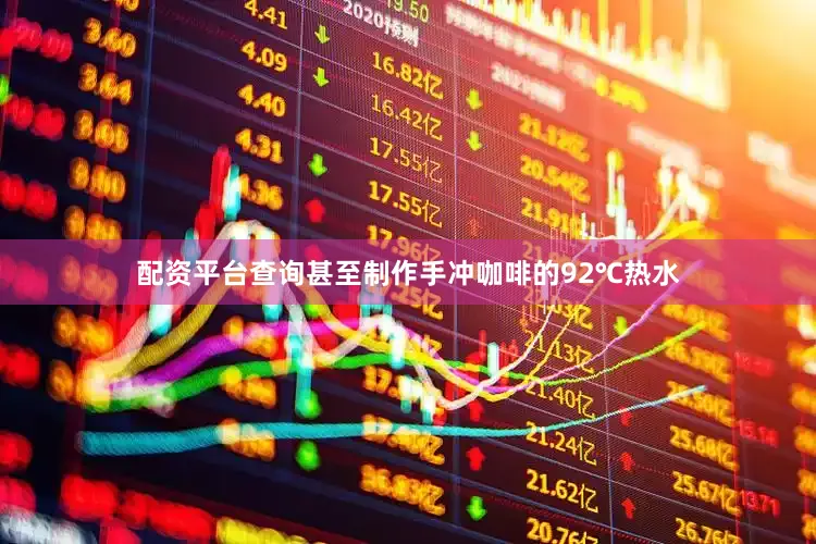 配资平台查询甚至制作手冲咖啡的92℃热水