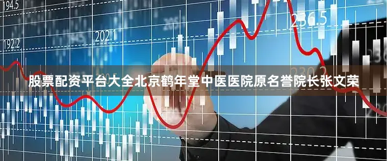 股票配资平台大全北京鹤年堂中医医院原名誉院长张文荣